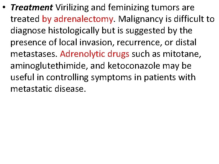  • Treatment Virilizing and feminizing tumors are treated by adrenalectomy. Malignancy is difficult