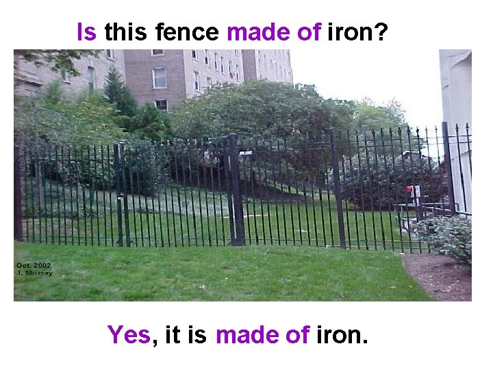 Is this fence made of iron? Yes, it is made of iron. 