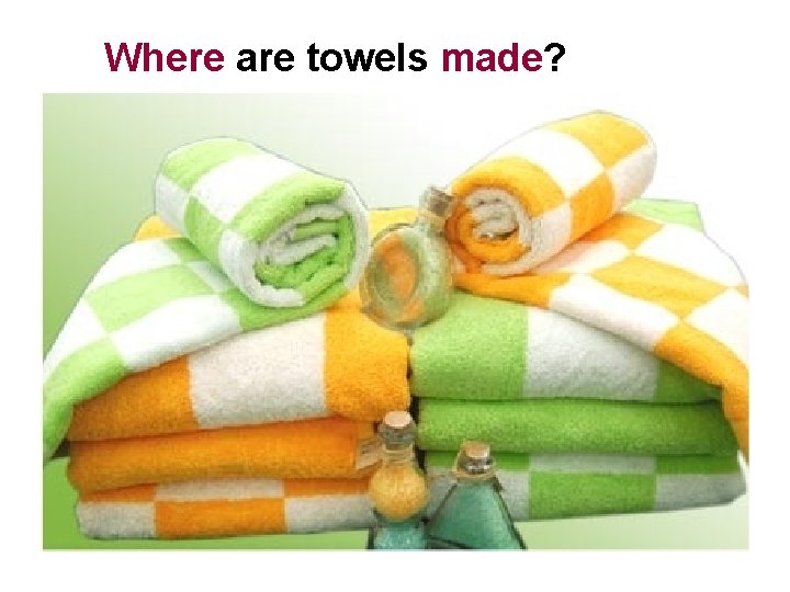 Where are towels made? 