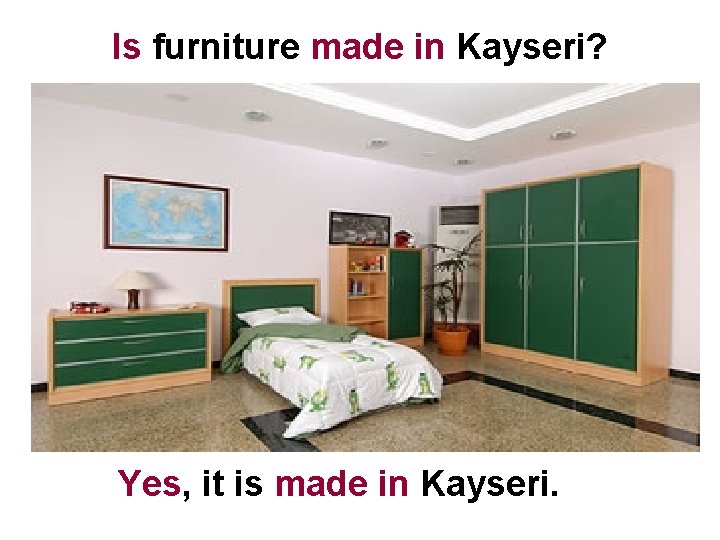 Is furniture made in Kayseri? Yes, it is made in Kayseri. 