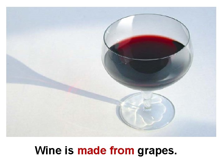 Wine is made from grapes. 