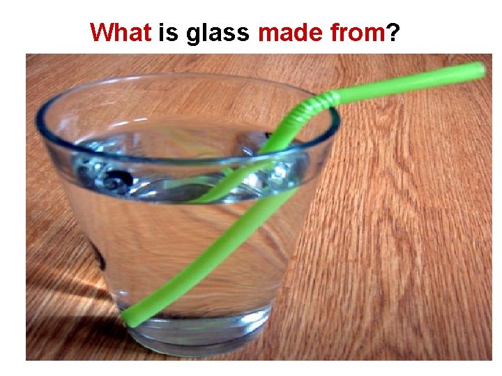 What is glass made from? 