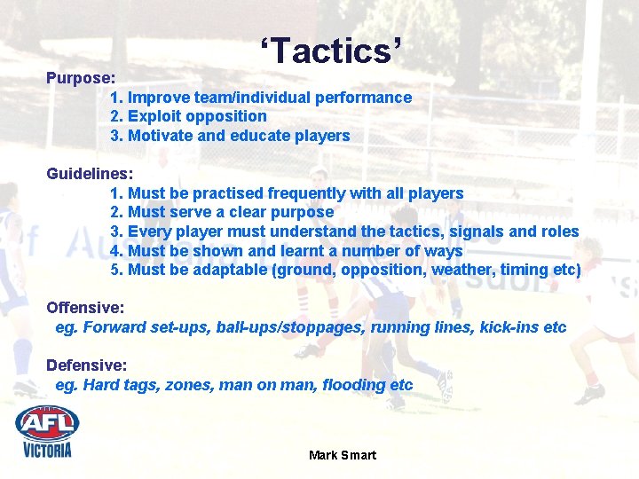 ‘Tactics’ Purpose: 1. Improve team/individual performance 2. Exploit opposition 3. Motivate and educate players