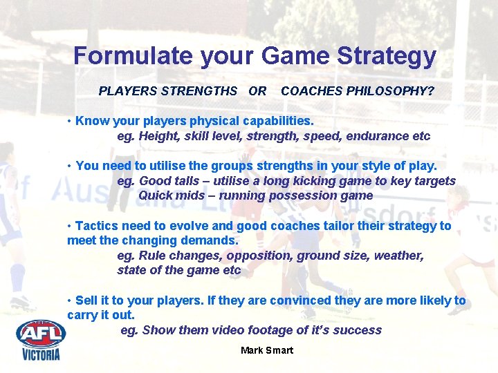 Formulate your Game Strategy PLAYERS STRENGTHS OR COACHES PHILOSOPHY? • Know your players physical