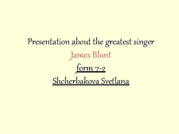 Presentation about the greatest singer James Blunt form 7 -2 Shcherbakova Svetlana 