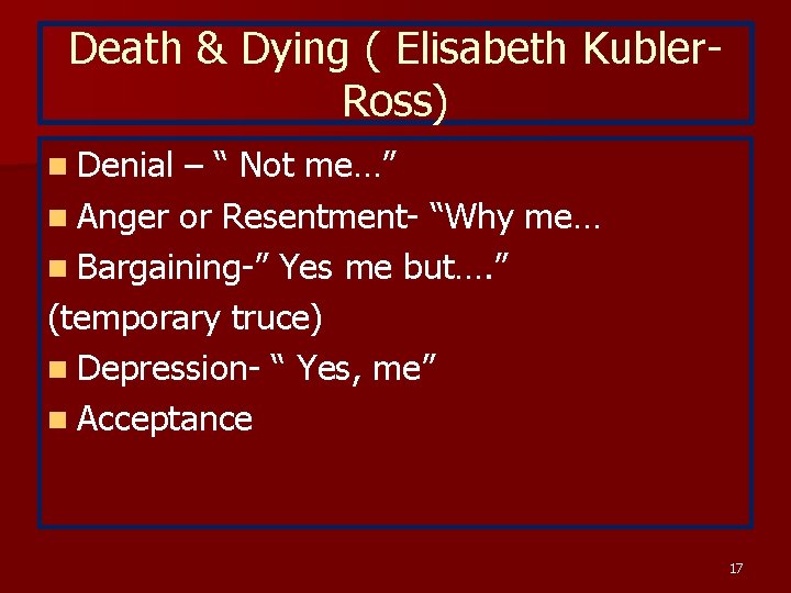 Death & Dying ( Elisabeth Kubler. Ross) n Denial – “ Not me…” n