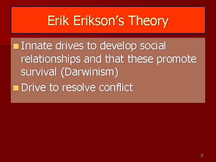 Erikson’s Theory n Innate drives to develop social relationships and that these promote survival