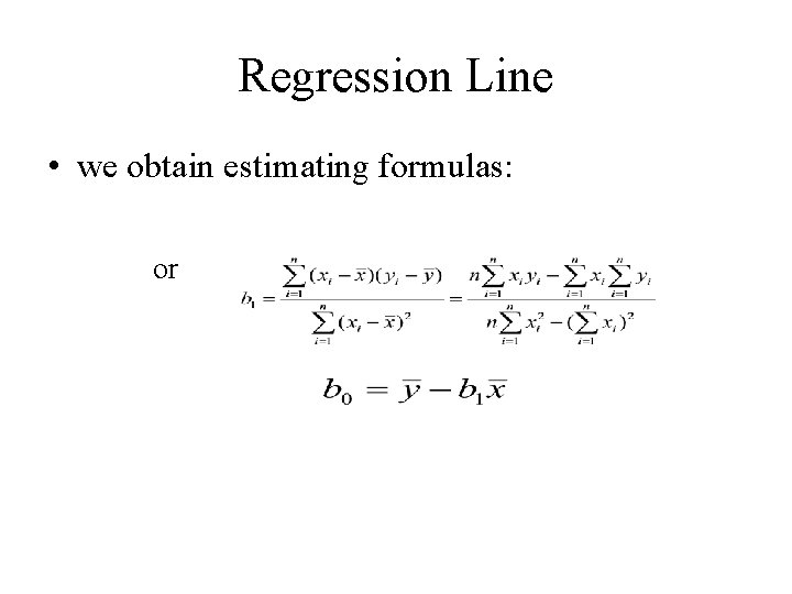 Regression Line • we obtain estimating formulas: or 