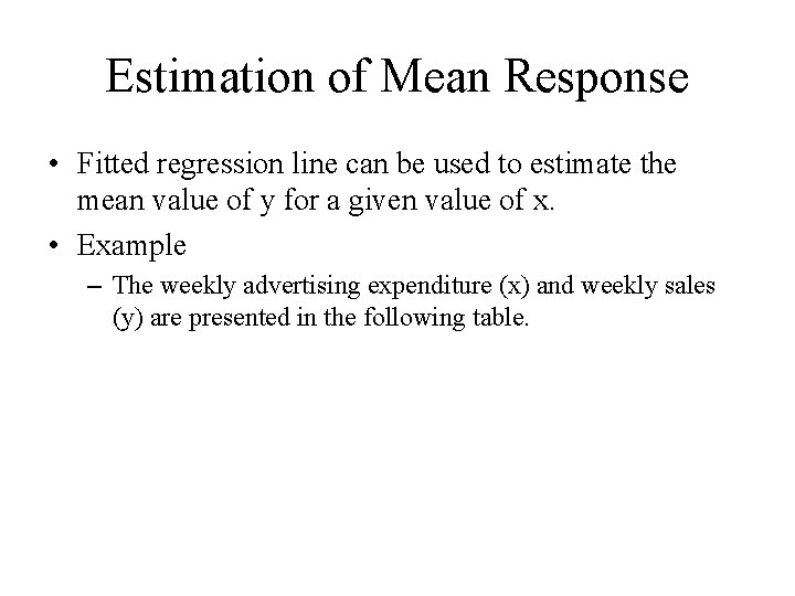 Estimation of Mean Response • Fitted regression line can be used to estimate the