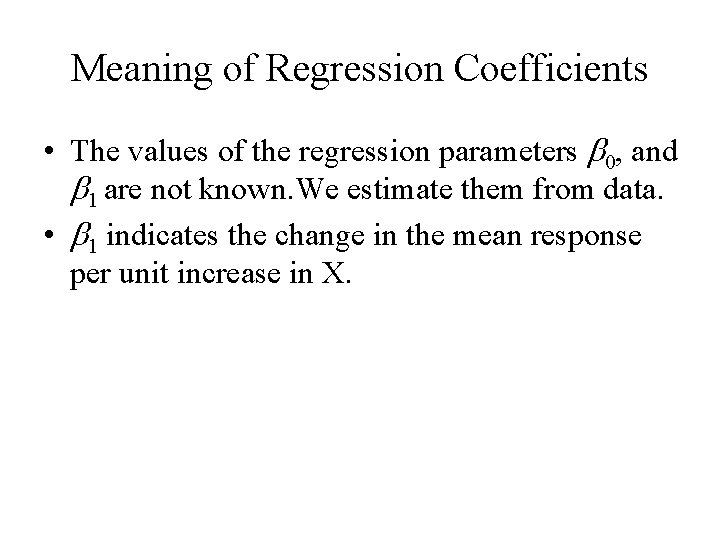 Meaning of Regression Coefficients • The values of the regression parameters 0, and 1