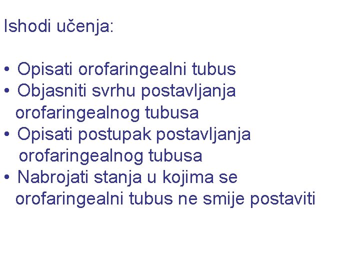 Ishodi učenja: • Opisati orofaringealni tubus • Objasniti svrhu postavljanja orofaringealnog tubusa • Opisati