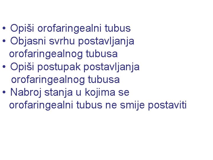  • Opiši orofaringealni tubus • Objasni svrhu postavljanja orofaringealnog tubusa • Opiši postupak