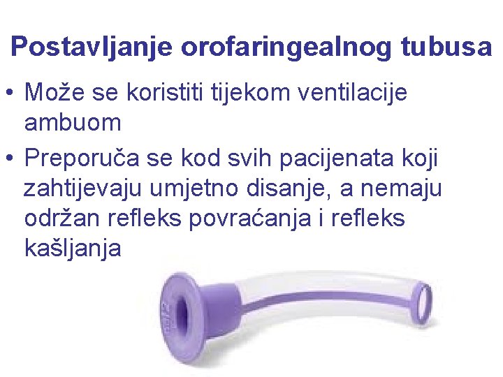 Postavljanje orofaringealnog tubusa • Može se koristiti tijekom ventilacije ambuom • Preporuča se kod