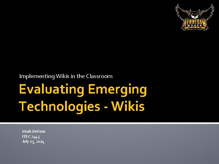 Implementing Wikis in the Classroom Evaluating Emerging Technologies - Wikis Mark De. Foor ITEC