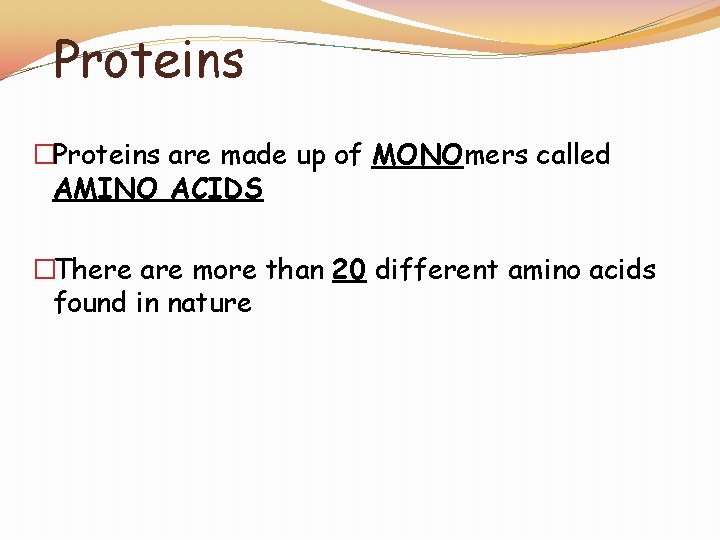 Proteins �Proteins are made up of MONOmers called AMINO ACIDS �There are more than
