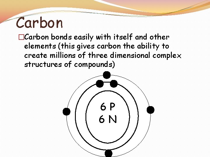 Carbon �Carbon bonds easily with itself and other elements (this gives carbon the ability