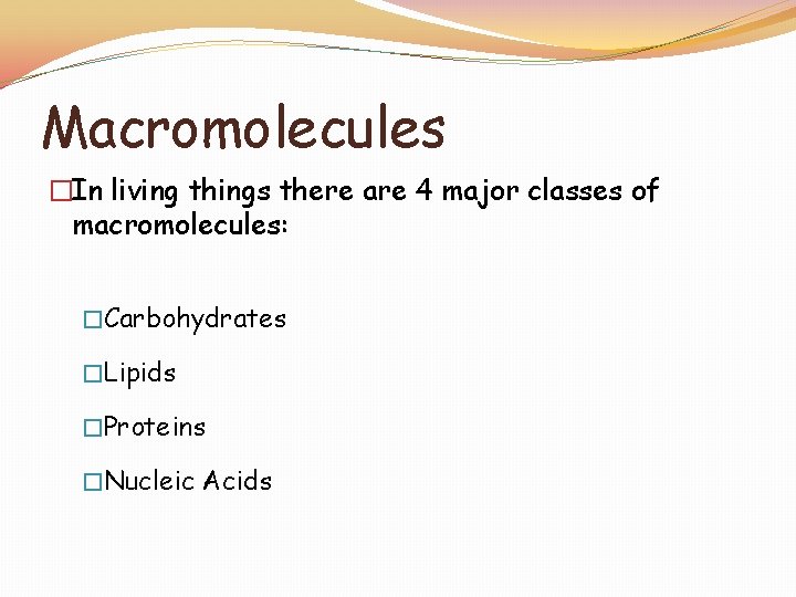 Macromolecules �In living things there are 4 major classes of macromolecules: �Carbohydrates �Lipids �Proteins