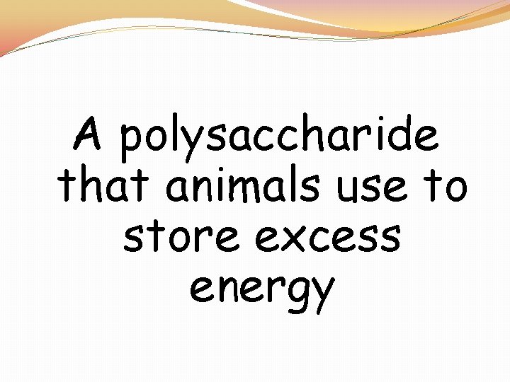 A polysaccharide that animals use to store excess energy 