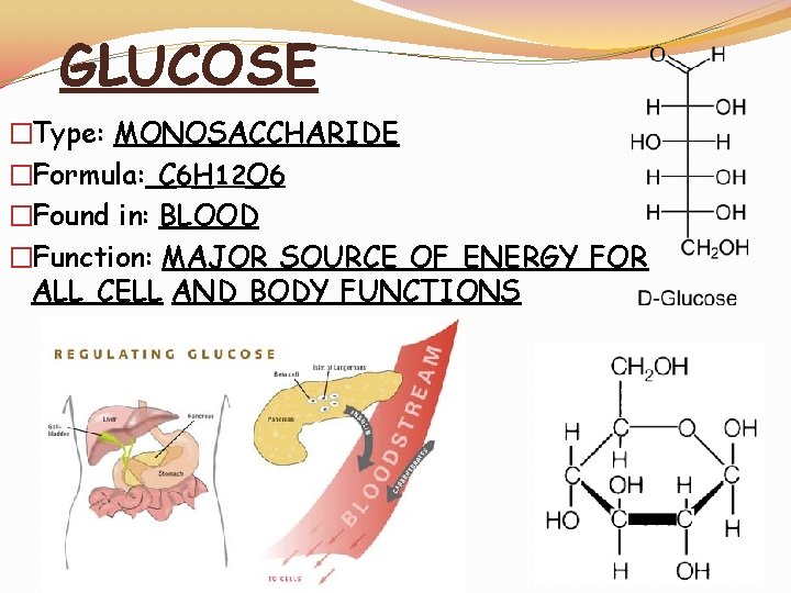 GLUCOSE �Type: MONOSACCHARIDE �Formula: C 6 H 12 O 6 �Found in: BLOOD �Function: