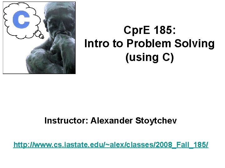 Cpr. E 185: Intro to Problem Solving (using C) Instructor: Alexander Stoytchev http: //www.
