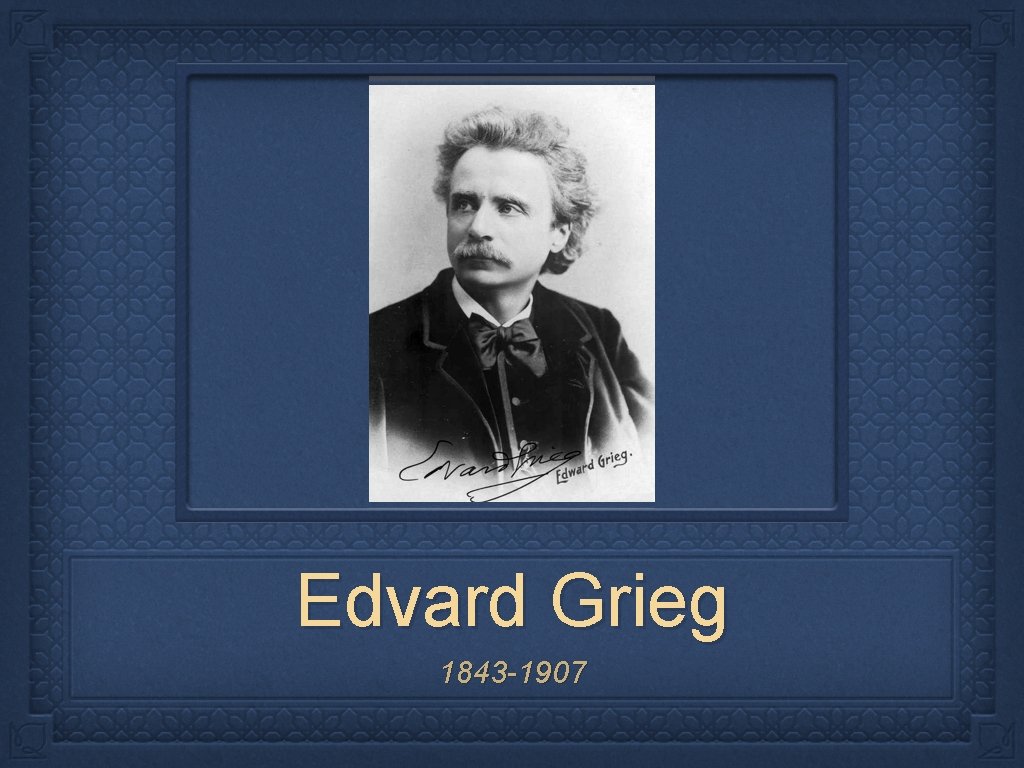 Edvard Grieg 1843 -1907 