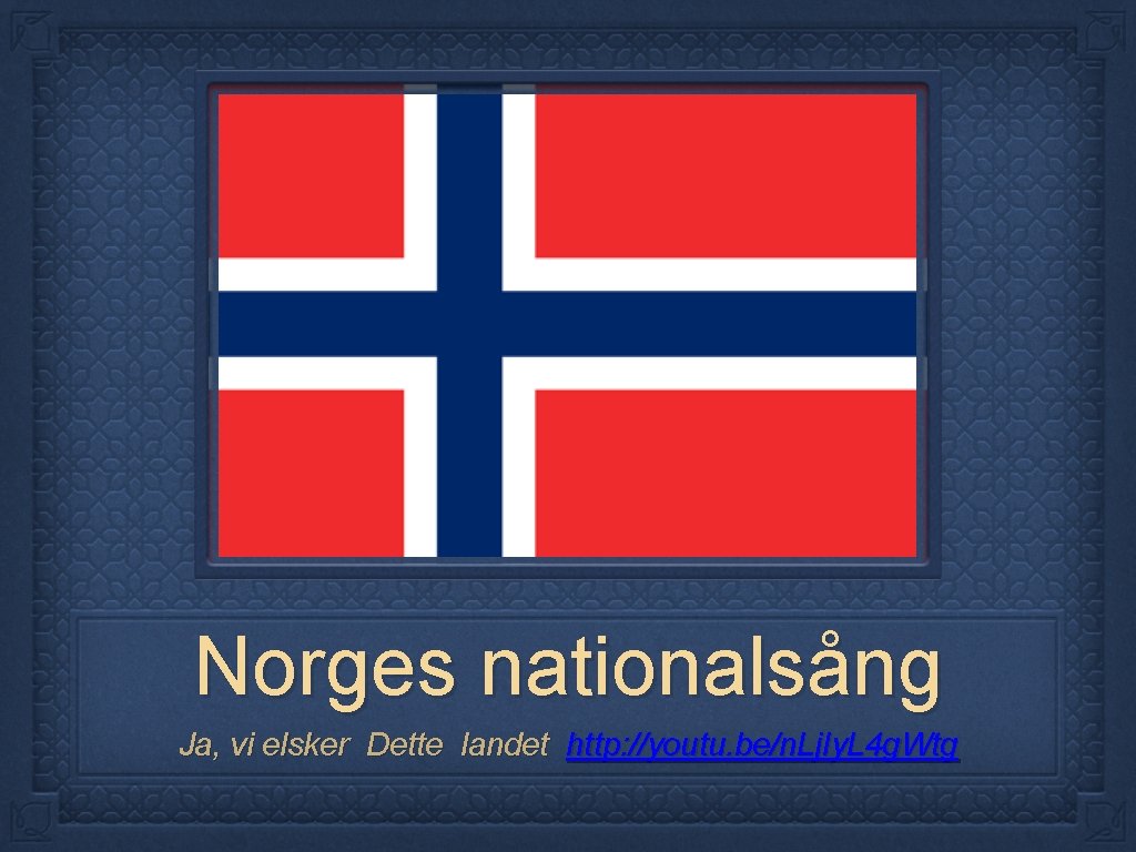 Norges nationalsång Ja, vi elsker Dette landet http: //youtu. be/n. Lj. Iy. L 4