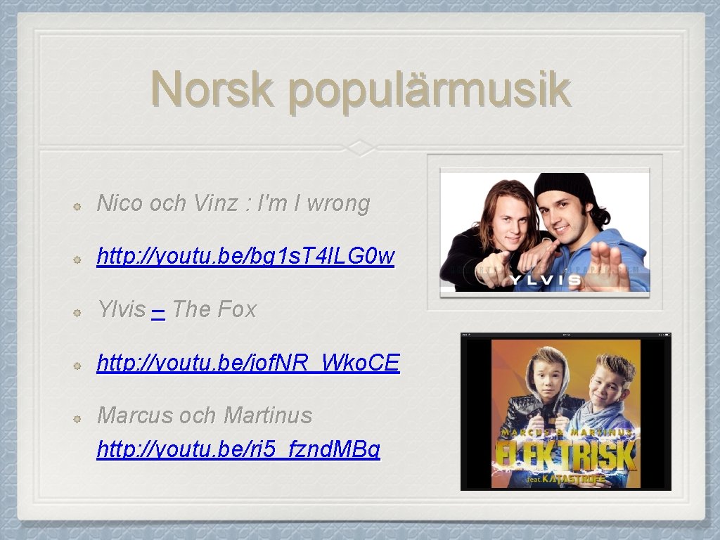 Norsk populärmusik Nico och Vinz : I'm I wrong http: //youtu. be/bg 1 s.