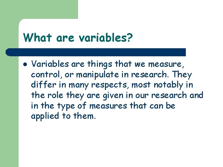 What are variables? l Variables are things that we measure, control, or manipulate in