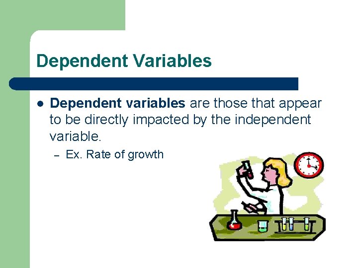 Dependent Variables l Dependent variables are those that appear to be directly impacted by