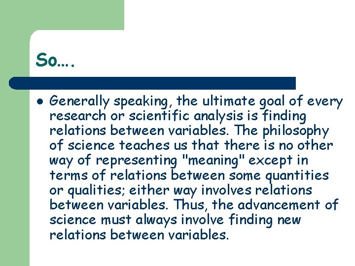 So…. l Generally speaking, the ultimate goal of every research or scientific analysis is