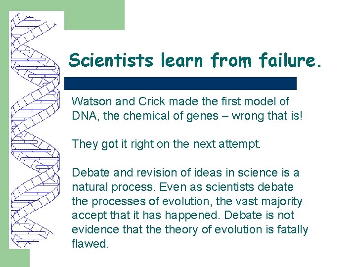 Scientists learn from failure. Watson and Crick made the first model of DNA, the
