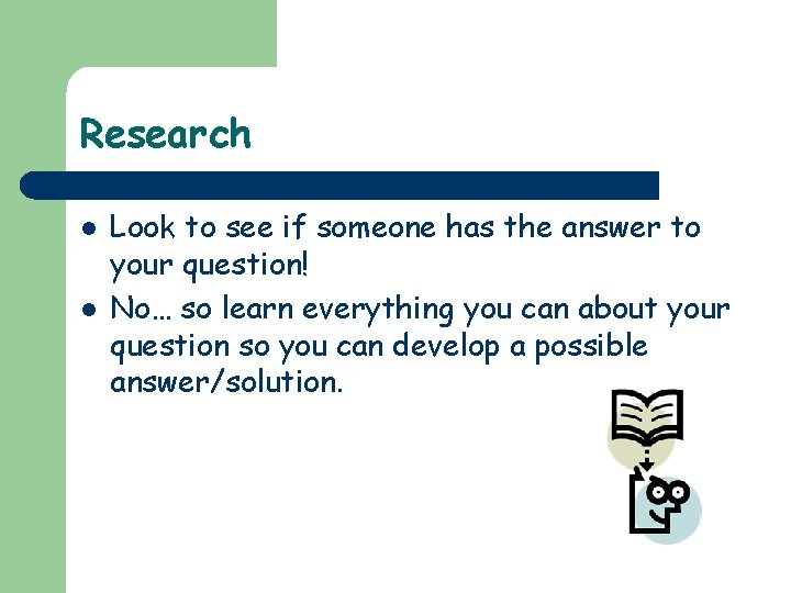 Research l l Look to see if someone has the answer to your question!
