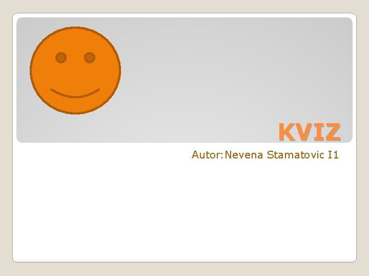 KVIZ Autor: Nevena Stamatovic I 1 