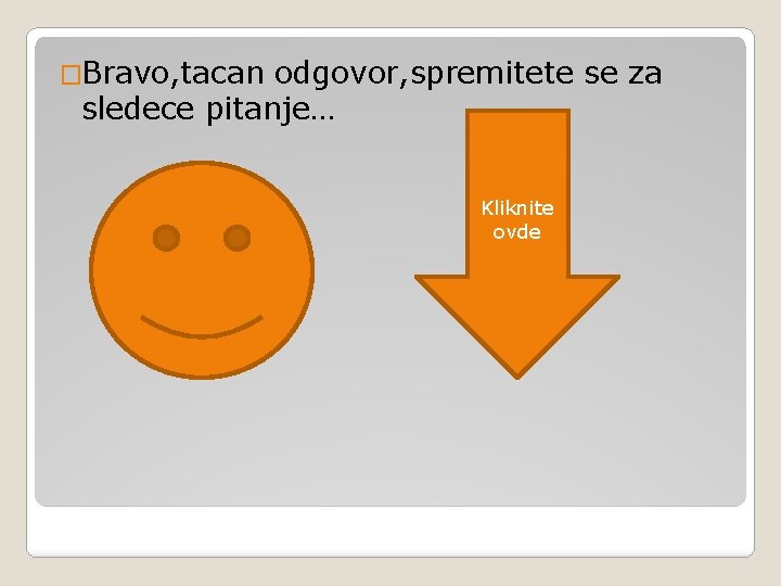 �Bravo, tacan odgovor, spremitete se za sledece pitanje… Kliknite ovde 