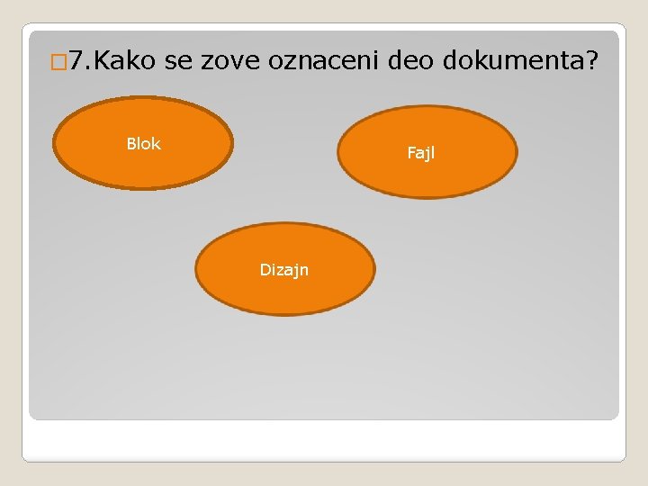 � 7. Kako se zove oznaceni deo dokumenta? Blok Fajl Dizajn 