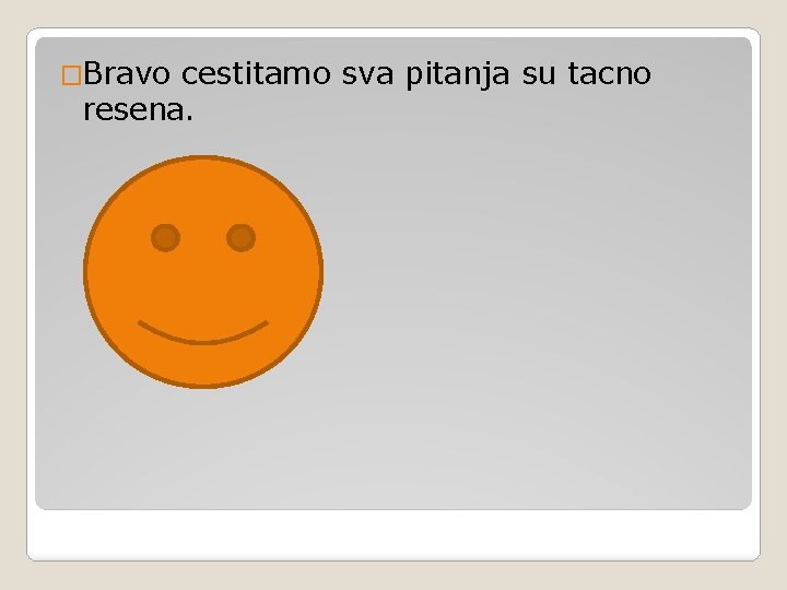 �Bravo cestitamo sva pitanja su tacno resena. 