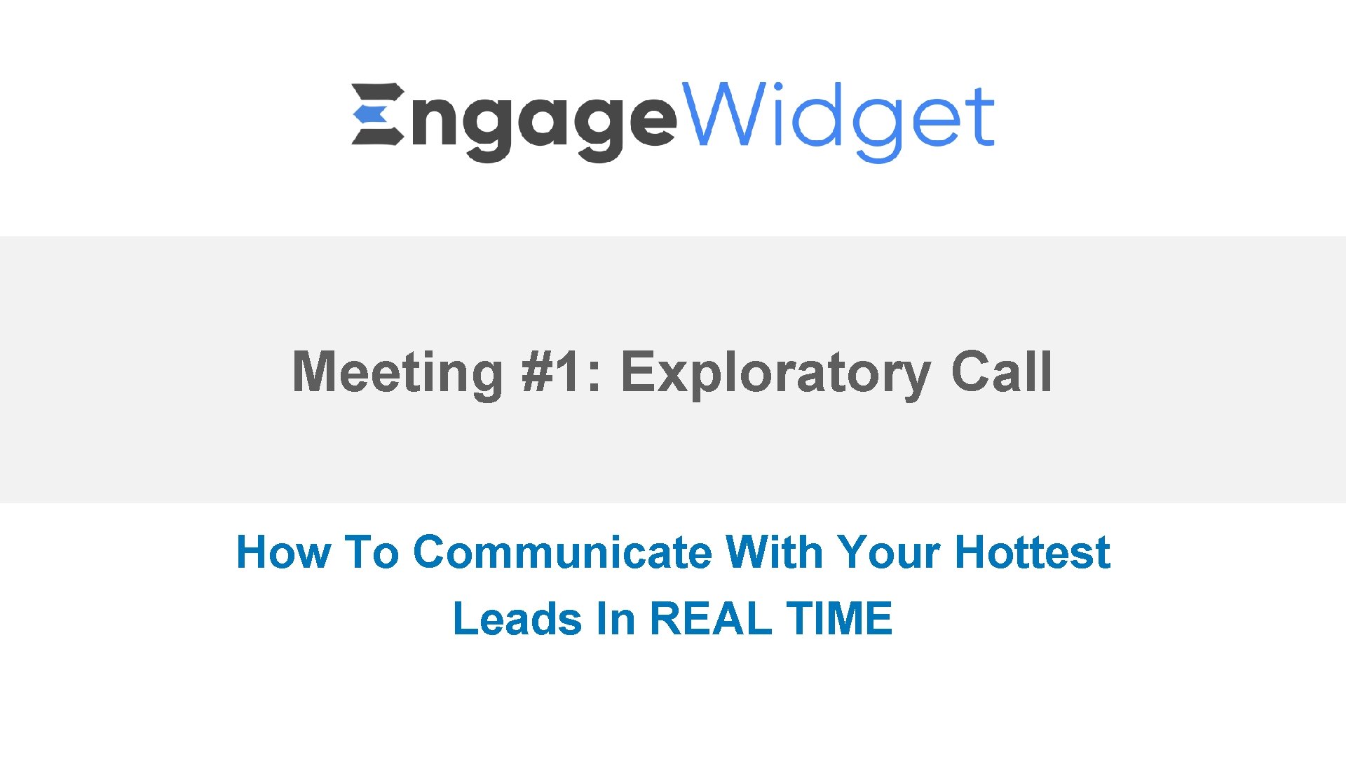 Meeting #1: Exploratory Call How To Communicate With Your Hottest Leads In REAL TIME Meeting #1: Exploratory Call How To Communicate With Your Hottest Leads In REAL TIME