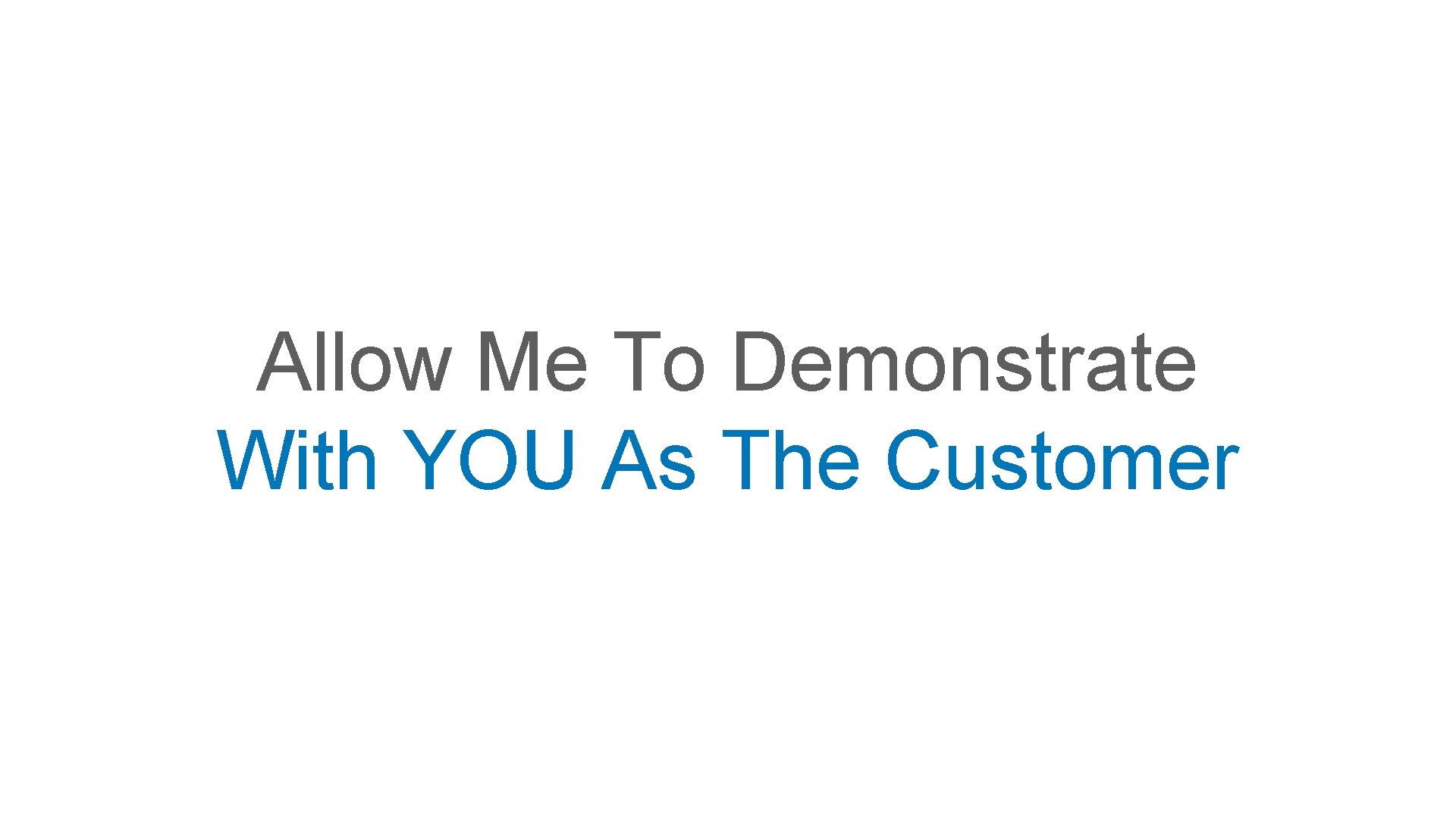 Allow Me To Demonstrate With YOU As The Customer Allow Me To Demonstrate With YOU As The Customer
