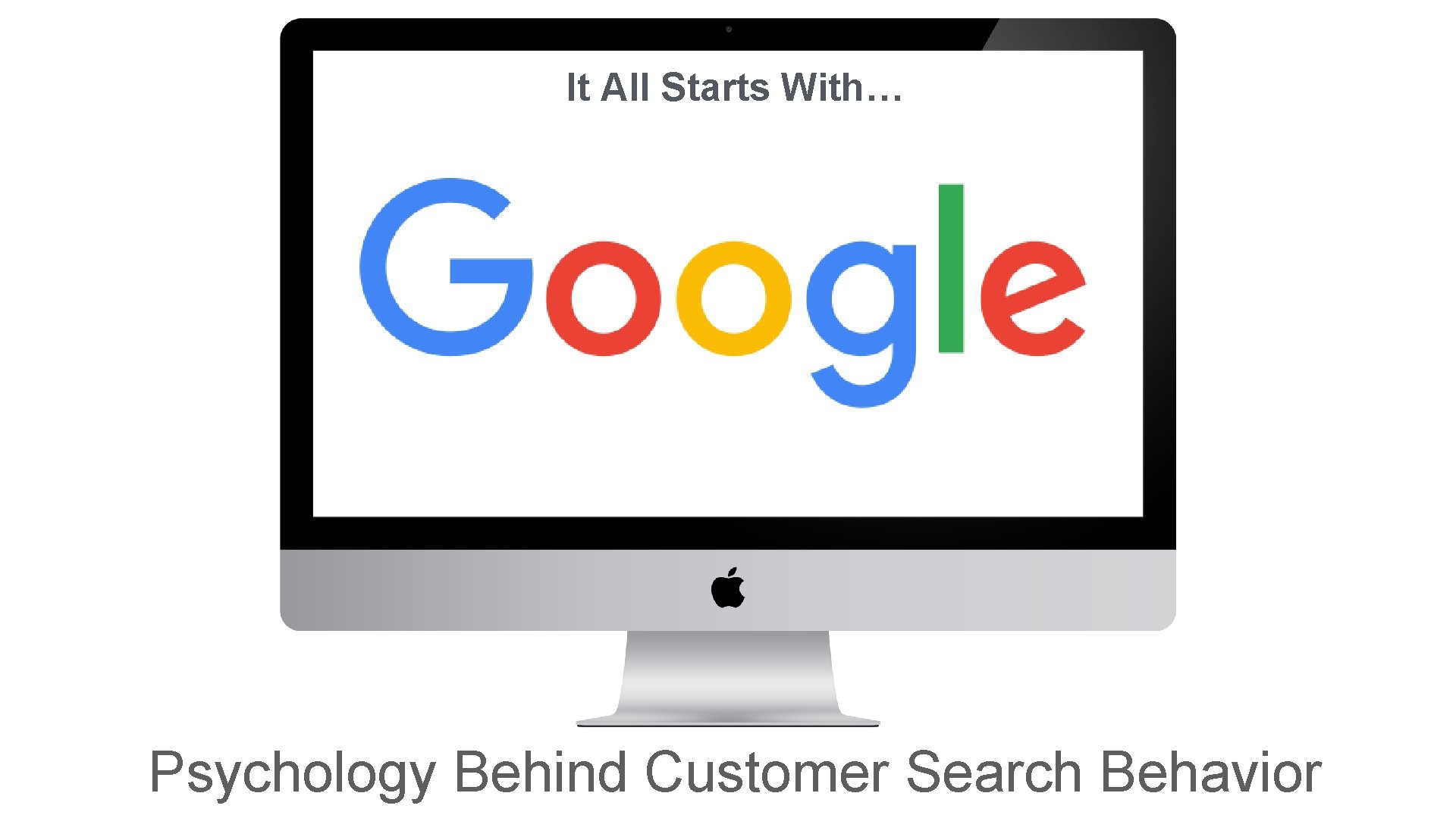 It All Starts With… Psychology Behind Customer Search Behavior It All Starts With… Psychology Behind Customer Search Behavior
