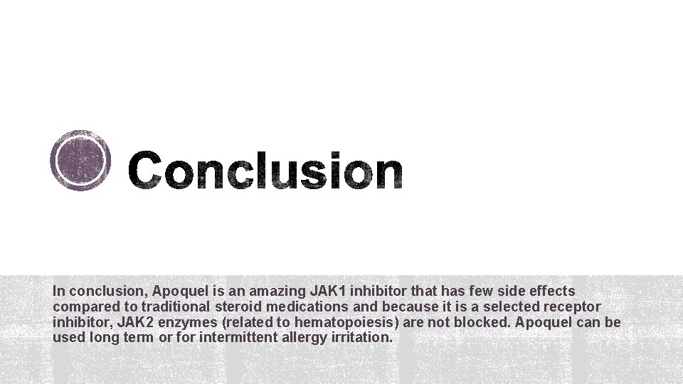 In conclusion, Apoquel is an amazing JAK 1 inhibitor that has few side effects