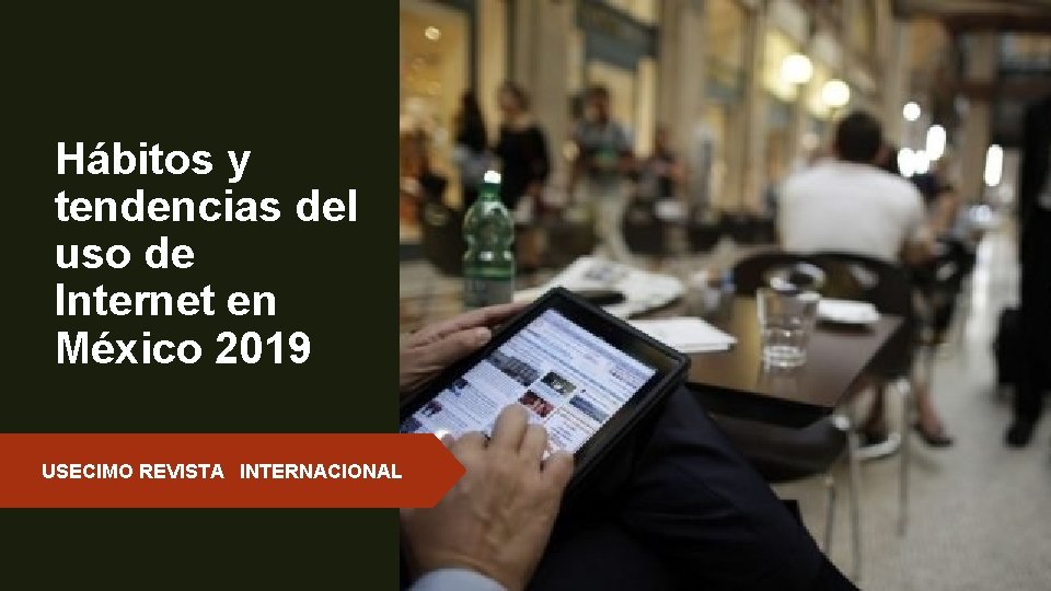 Hábitos y tendencias del uso de Internet en México 2019 USECIMO REVISTA INTERNACIONAL 