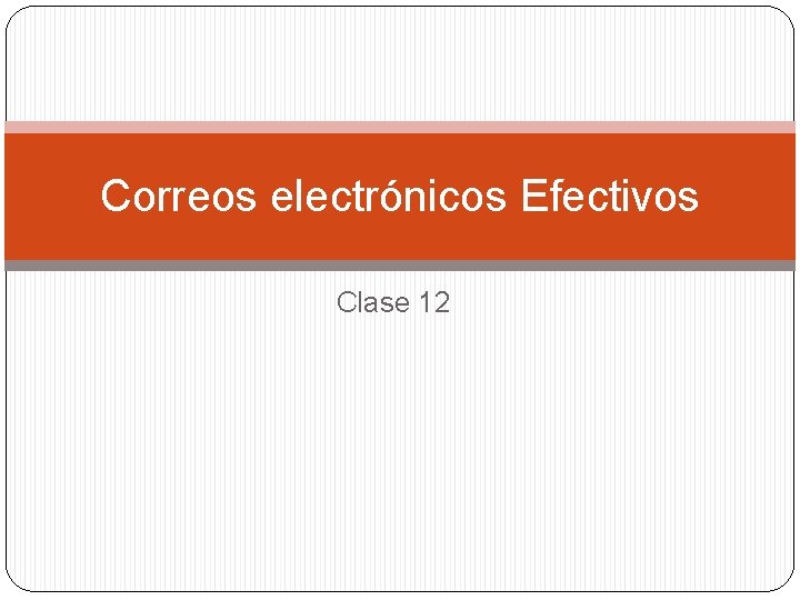 Correos electrónicos Efectivos Clase 12 