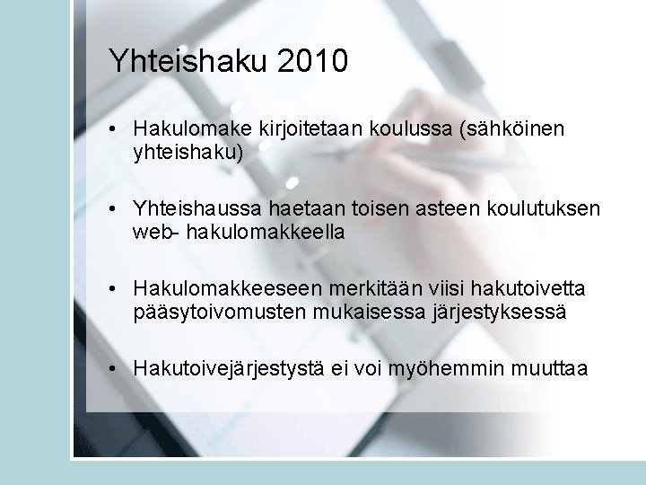 Yhteishaku 2010 • Hakulomake kirjoitetaan koulussa (sähköinen yhteishaku) • Yhteishaussa haetaan toisen asteen koulutuksen