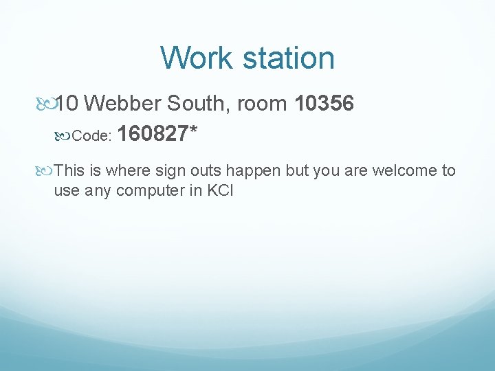 Work station 10 Webber South, room 10356 Code: 160827* This is where sign outs