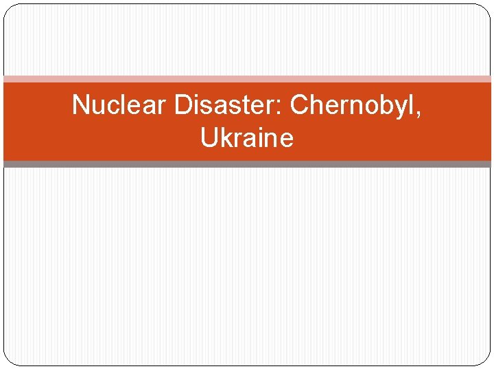 Nuclear Disaster: Chernobyl, Ukraine 