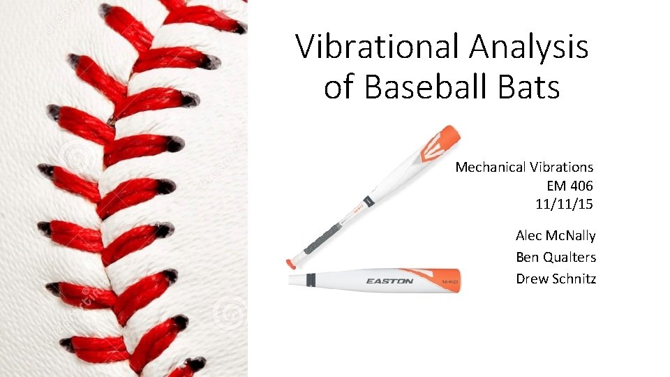 Vibrational Analysis of Baseball Bats Mechanical Vibrations EM 406 11/11/15 Alec Mc. Nally Ben