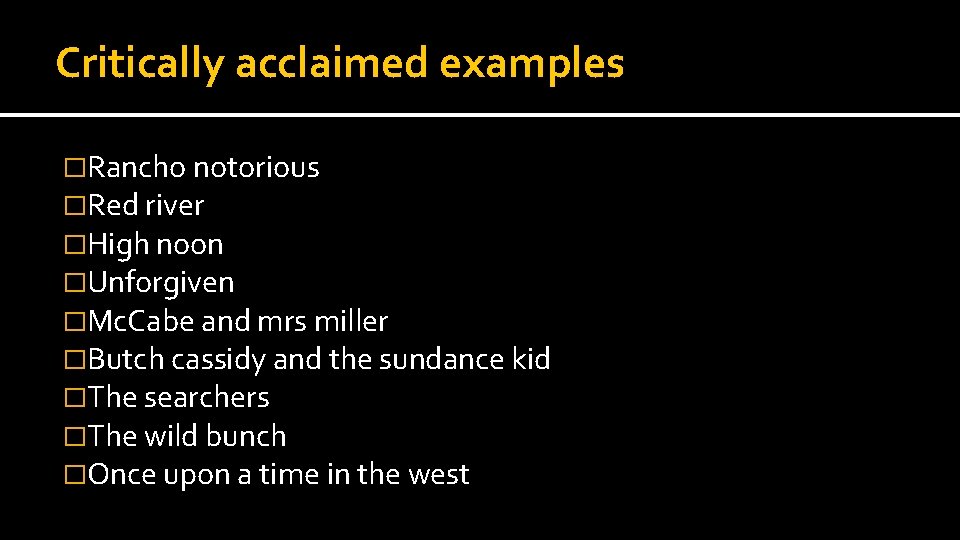 Critically acclaimed examples �Rancho notorious �Red river �High noon �Unforgiven �Mc. Cabe and mrs