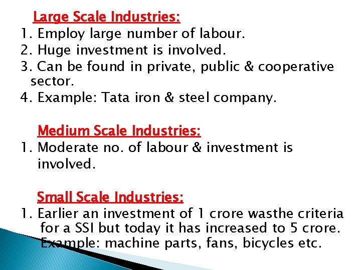 Large Scale Industries: 1. Employ large number of labour. 2. Huge investment is involved.