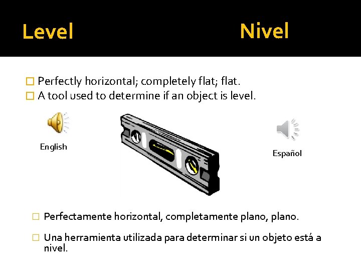 Level Nivel � Perfectly horizontal; completely flat; flat. � A tool used to determine