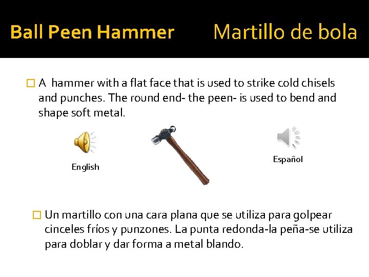 Ball Peen Hammer Martillo de bola �A hammer with a flat face that is